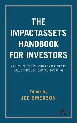 The Impactassets Handbook for Investors: Társadalmi és környezeti értékteremtés tőkebefektetéssel - The Impactassets Handbook for Investors: Generating Social and Environmental Value Through Capital Investing