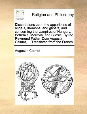 Értekezések az angyalok, démonok és szellemek megjelenéseiről, valamint a magyarországi, csehországi, morvaországi és sziléziai vámpírokról. a Rever - Dissertations Upon the Apparitions of Angels, Daemons, and Ghosts, and Concerning the Vampires of Hungary, Bohemia, Moravia, and Silesia. by the Rever