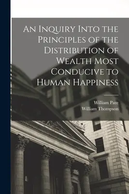 Az emberi boldogsághoz leginkább hozzájáruló vagyonelosztás elveinek vizsgálata - An Inquiry Into the Principles of the Distribution of Wealth Most Conducive to Human Happiness