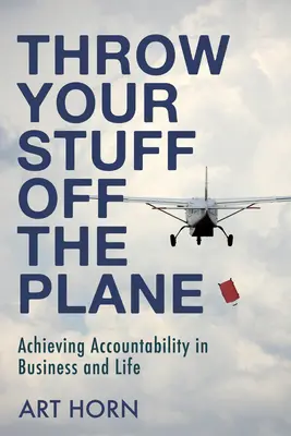 Dobd le a cuccaidat a repülőgépről! A számonkérhetőség elérése az üzleti életben és az életben - Throw Your Stuff Off the Plane: Achieving Accountability in Business and Life