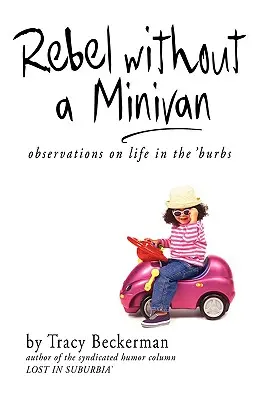 Lázadó kisbusz nélkül: Megfigyelések az életről a külvárosban - Rebel Without a Minivan: Observations on Life in the 'Burbs