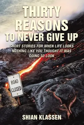 Harminc ok arra, hogy soha ne add fel: Rövid történetek arra az esetre, ha az élet nem úgy néz ki, ahogy gondoltad, hogy fog kinézni - Thirty Reasons to Never Give Up: Short Stories for When Life Looks Nothing Like You Thought It Was Going to Look