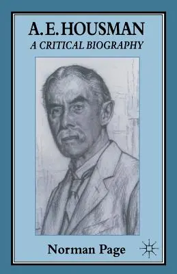 A. E. Housman: Housman: A Critical Biography - A. E. Housman: A Critical Biography