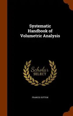 A térfogatelemzés rendszerező kézikönyve - Systematic Handbook of Volumetric Analysis