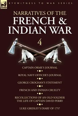 Elbeszélések a francia és indiai háborúról: 4 - Orme kapitány naplója, Királyi haditengerészeti tiszt naplója, George Croghan nyilatkozata, Francia és indiai kegyetlenségek - Narratives of the French and Indian War: 4-Captain Orme's Journal, Royal Navy Officer's Journal, George Croghan's Statement, French and Indian Cruelty