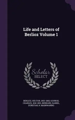 Berlioz élete és levelei 1. kötet - Life and Letters of Berlioz Volume 1