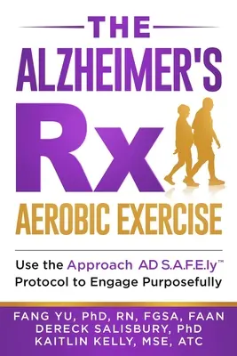 Az Alzheimer-kór Rx: Aerobik gyakorlat: Használja az AD S.A.F.E.ly(TM) megközelítési protokollt a céltudatos foglalkozáshoz - The Alzheimer's Rx: Aerobic Exercise: Use the Approach AD S.A.F.E.ly(TM) Protocol to Engage Purposefully