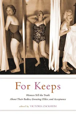 For Keeps: Nők mondják el az igazságot a testükről, az öregedésről és az elfogadásról - For Keeps: Women Tell the Truth about Their Bodies, Growing Older, and Acceptance