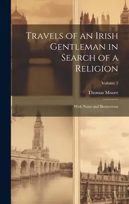 Egy ír úriember utazásai a vallás keresésében: Jegyzetekkel és illusztrációkkal; 2. kötet - Travels of an Irish Gentleman in Search of a Religion: With Notes and Illustrations; Volume 2