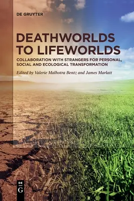 Halálvilágból életvilágba: együttműködés idegenekkel a személyes, társadalmi és ökológiai átalakulás érdekében - Deathworlds to Lifeworlds: Collaboration with Strangers for Personal, Social and Ecological Transformation