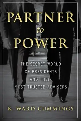 Partner a hatalomhoz: Az elnökök és legmegbízhatóbb tanácsadóik titkos világa - Partner to Power: The Secret World of Presidents and Their Most Trusted Advisers