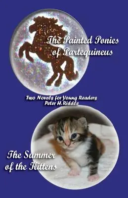 A Partequineus festett pónik és a cicák nyara: Két regény fiatal olvasóknak - The Painted Ponies of Partequineus and the Summer of the Kittens: Two Novels for Young Readers