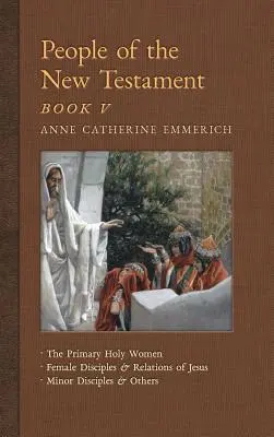 Az Újszövetség emberei, V. könyv: Az elsődleges szent nők, Jézus főbb női tanítványai és rokonai, kisebb tanítványok és mások - People of the New Testament, Book V: The Primary Holy Women, Major Female Disciples and Relations of Jesus, Minor Disciples & Others