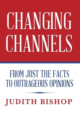 Csatornaváltás: A tényektől a felháborító véleményekig - Changing Channels: From Just The Facts To Outrageous Opinions