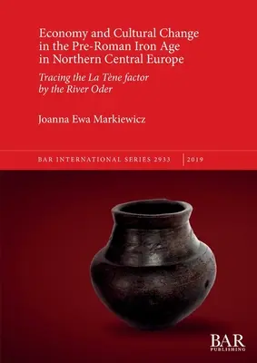 Gazdaság és kulturális változás a római kor előtti vaskorban Észak-Közép-Európában: Az Odera menti La Tne-tényező nyomában - Economy and Cultural Change in the Pre-Roman Iron Age in Northern Central Europe: Tracing the La Tne factor by the River Oder