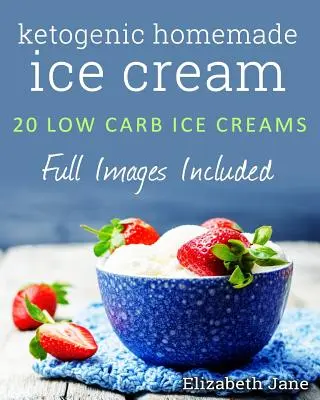 Ketogén házi fagylalt: 20 alacsony szénhidráttartalmú, magas zsírtartalmú, bűntudatmentes recept - Ketogenic Homemade Ice cream: 20 Low-Carb, High-Fat, Guilt-Free Recipes