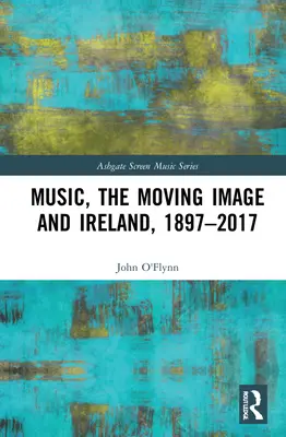 A zene, a mozgókép és Írország, 1897-2017 - Music, the Moving Image and Ireland, 1897-2017