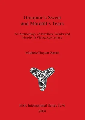 Draupnir verejtéke és Mardll könnyei: Az ékszerek, a nemek és az identitás régészete a viking kori Izlandon - Draupnir's Sweat and Mardll's Tears: An Archaeology of Jewellery, Gender and Identity in Viking Age Iceland