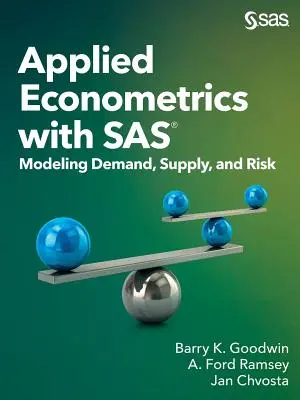 Alkalmazott ökonometria a SAS-szal: kereslet, kínálat és kockázat modellezése - Applied Econometrics with SAS: Modeling Demand, Supply, and Risk