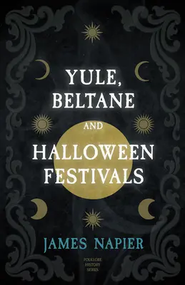 Yule, Beltane és Halloween fesztiválok (Folklórtörténeti sorozat) - Yule, Beltane, and Halloween Festivals (Folklore History Series)