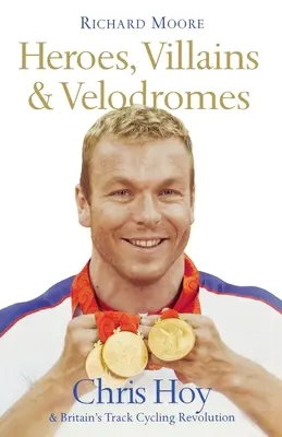 Hősök, gonosztevők és velodromok: Chris Hoy és Nagy-Britannia pályakerékpáros forradalma - Heroes, Villains and Velodromes: Chris Hoy and Britain's Track Cycling Revolution