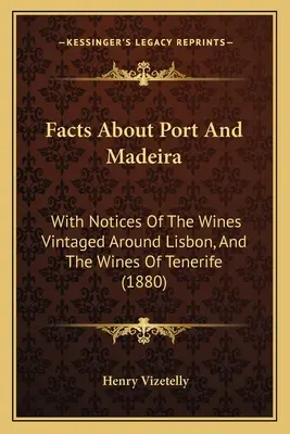 Tények a portói és madeirai borokról: A Lisszabon körüli borokról és a tenerifei borokról szóló jegyzetekkel (1880) - Facts About Port And Madeira: With Notices Of The Wines Vintaged Around Lisbon, And The Wines Of Tenerife (1880)