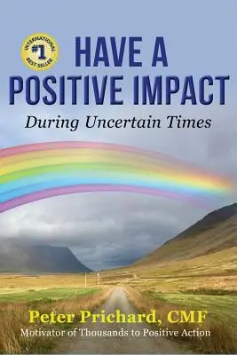 Have a Positive Impact: Bizonytalan időkben - Have a Positive Impact: During Uncertain Times