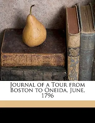 Egy Bostonból Oneidába tett utazás naplója, 1796 júniusában - Journal of a Tour from Boston to Oneida, June, 1796