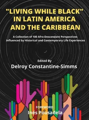 Living While Black In Latin America And The Caribbean: A Collection of 100 Afro-Descendant Perspectives Influenced by Historical and Contemporary Life (Fekete élet Latin-Amerikában és a Karib-térségben: 100 afro-leszármazott nézőpont gyűjteménye) - Living While Black In Latin America And The Caribbean: A Collection of 100 Afro-Descendant Perspectives Influenced by Historical and Contemporary Life