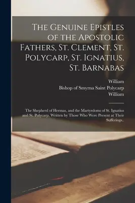 Az apostoli atyák, Szent Kelemen, Szent Polikárp, Szent Ignác, Szent Barnabás, Hermász pásztora és a mártíromságok hiteles levelei. - The Genuine Epistles of the Apostolic Fathers, St. Clement, St. Polycarp, St. Ignatius, St. Barnabas; the Shepherd of Hermas, and the Martyrdoms of St