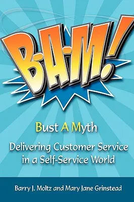 Bumm! Ügyfélkiszolgálás az önkiszolgáló világban - Bam!: Delivering Customer Service in a Self-Service World