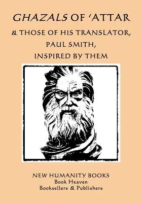 'Attar ghazaljai és fordítója, Paul Smith által ihletett ghazaljai - Ghazals of 'Attar & Those of His Translator, Paul Smith, Inspired by Them