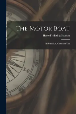 The Motor Boat: Kiválasztása, gondozása és használata - The Motor Boat: Its Selection, Care and Use