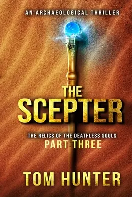 A jogar: Egy régészeti thriller: A halhatatlan lelkek ereklyéi, 3. rész - The Scepter: An Archaeological Thriller: The Relics of the Deathless Souls, part 3