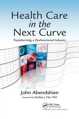 Egészségügy a következő görbén: Egy diszfunkcionális iparág átalakítása - Health Care in the Next Curve: Transforming a Dysfunctional Industry
