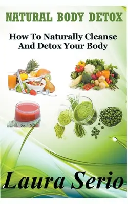 Natural Body Detox: Hogyan tisztítsuk meg és méregtelenítsük a testünket természetes úton? - Natural Body Detox: How To Naturally Cleanse And Detox Your Body