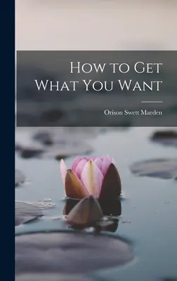 Hogyan szerezd meg, amit akarsz - How to Get What You Want