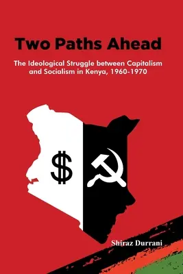 Két út előttünk: A kapitalizmus és a szocializmus közötti ideológiai küzdelem Kenyában, 1960-1970 - Two Paths Ahead: The Ideological Struggle between Capitalism and Socialism in Kenya, 1960-1970