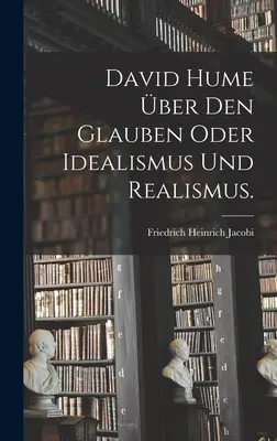 David Hume ber den Glauben oder Idealismus und Realismus.