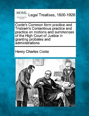 Coote's Common form practice és Tristram's Contentious practice and practice on motions and summons of the High Court of Justice in granting probat - Coote's Common form practice and Tristram's Contentious practice and practice on motions and summonses of the High Court of Justice in granting probat