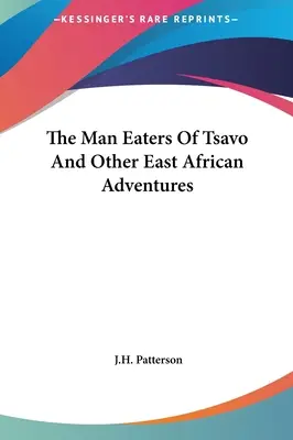 A Tsavo emberevői és más kelet-afrikai kalandok - The Man Eaters Of Tsavo And Other East African Adventures