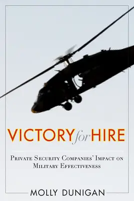 Győzelem bérbeadásért: A magánbiztonsági vállalatok hatása a katonai hatékonyságra - Victory for Hire: Private Security Companies' Impact on Military Effectiveness