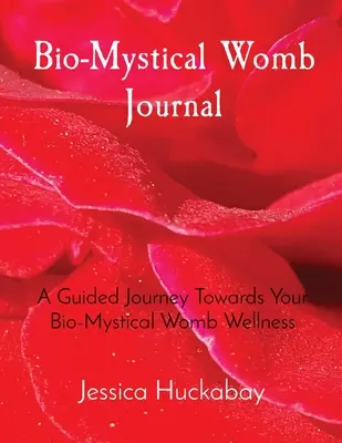 Bio-Mystical Womb Journal: Útmutató a bio-misztikus méh wellness felé - Bio-Mystical Womb Journal: A Guided Journey Towards Your Bio-Mystical Womb Wellness