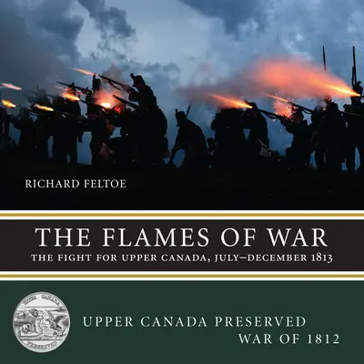 A háború lángjai: A harc Felső-Kanadáért, 1813. július-december - The Flames of War: The Fight for Upper Canada, July--December 1813