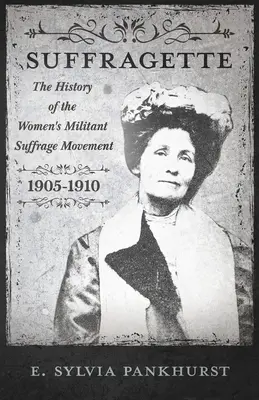 A szüfrazsettmozgalom: Személyek és eszmék bensőséges beszámolója - Dr. Richard Pankhurst bevezetőjével - The Suffragette Movement: An Intimate Account of Persons and Ideals - With an Introduction by Dr Richard Pankhurst