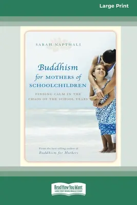 Buddhizmus iskolásgyermekes anyáknak: A nyugalom megtalálása az iskolai évek káoszában (16pt Large Print Edition) - Buddhism for Mothers of Schoolchildren: Finding Calm in the Chaos of the School Years (16pt Large Print Edition)