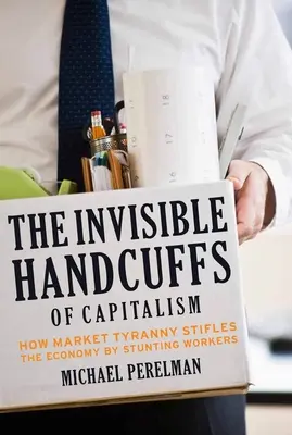 A kapitalizmus láthatatlan bilincsei: Hogyan fojtja el a piaci zsarnokság a gazdaságot a munkások elnyomása révén? - The Invisible Handcuffs of Capitalism: How Market Tyranny Stifles the Economy by Stunting Workers