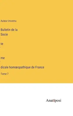 A Francia Homeopátiás Orvosi Társaság Közlönye: 7. kötet - Bulletin de la Société médicale homoeopathique de France: Tome 7