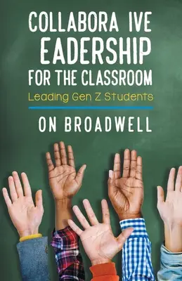 Együttműködő vezetés az osztályteremben: A Z generációs diákok vezetése - Collaborative Leadership for the Classroom: Leading Gen Z Students