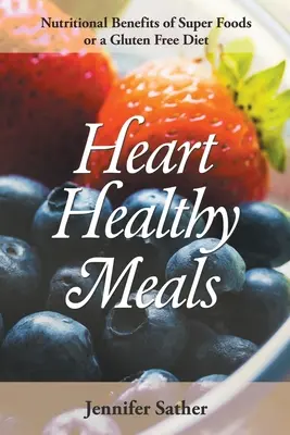 Szívbarát ételek: A szuperélelmiszerek táplálkozási előnyei vagy a gluténmentes diéta - Heart Healthy Meals: Nutritional Benefits of Super Foods or a Gluten Free Diet